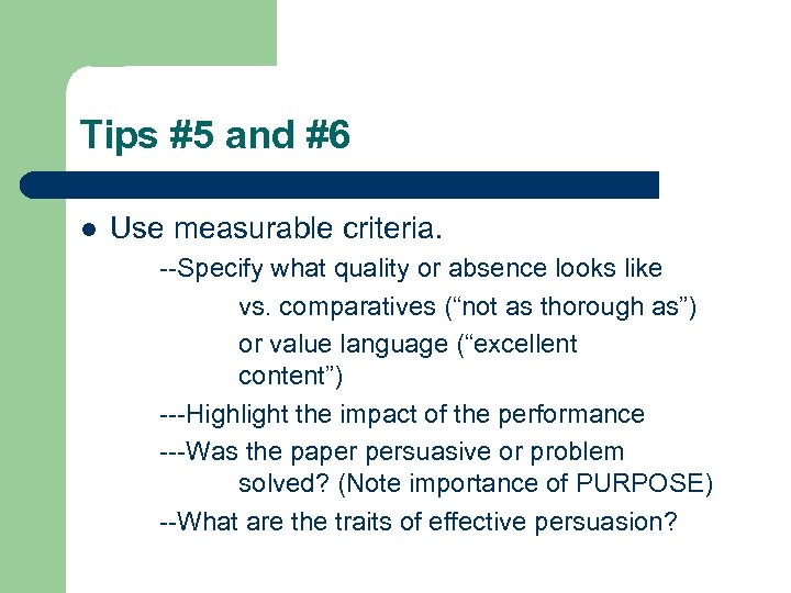 Tips #5 and #6 l Use measurable criteria. --Specify what quality or absence looks