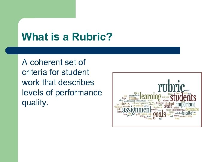 What is a Rubric? A coherent set of criteria for student work that describes