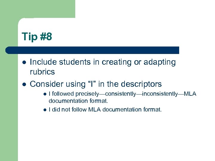 Tip #8 l l Include students in creating or adapting rubrics Consider using “I”