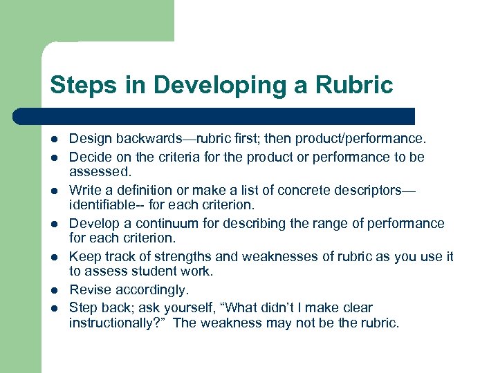 Steps in Developing a Rubric l l l l Design backwards—rubric first; then product/performance.