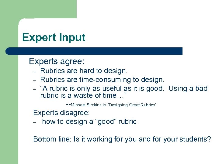 Expert Input Experts agree: Rubrics are hard to design. – Rubrics are time-consuming to