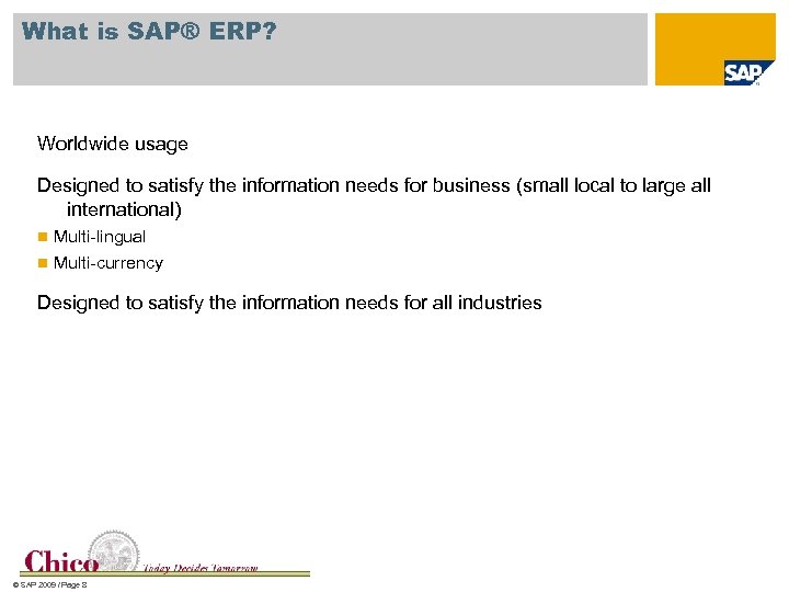 What is SAP® ERP? Worldwide usage Designed to satisfy the information needs for business