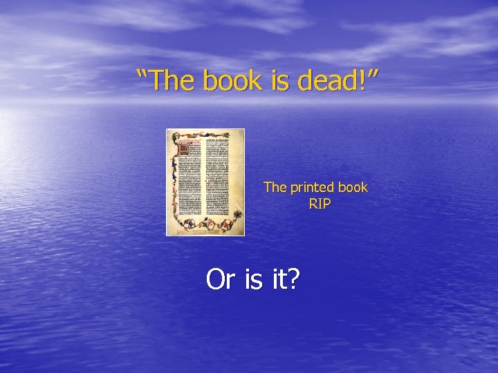 “The book is dead!” The printed book RIP Or is it? 