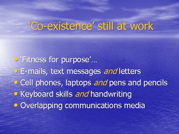 ‘Co-existence’ still at work • ‘Fitness for purpose’… • E-mails, text messages and letters