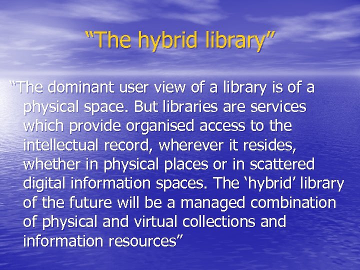 “The hybrid library” “The dominant user view of a library is of a physical