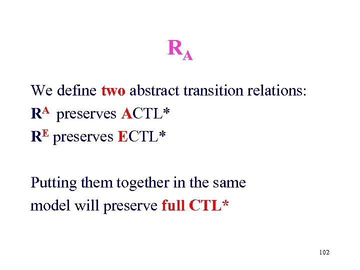 RA We define two abstract transition relations: RA preserves ACTL* RE preserves ECTL* Putting