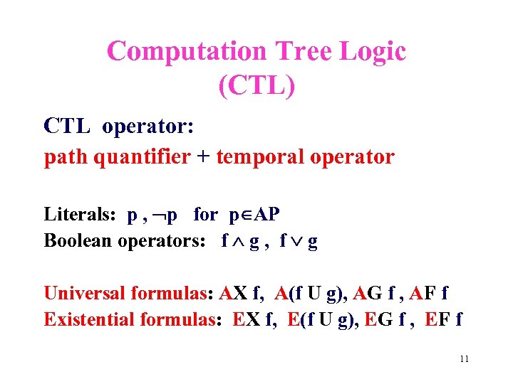 Computation Tree Logic (CTL) CTL operator: path quantifier + temporal operator Literals: p ,