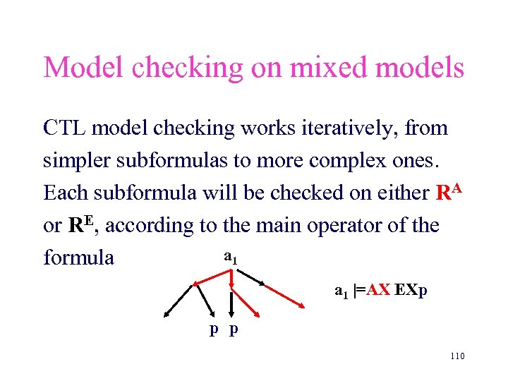 Model checking on mixed models CTL model checking works iteratively, from simpler subformulas to