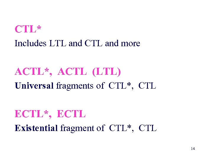 CTL* Includes LTL and CTL and more ACTL*, ACTL (LTL) Universal fragments of CTL*,
