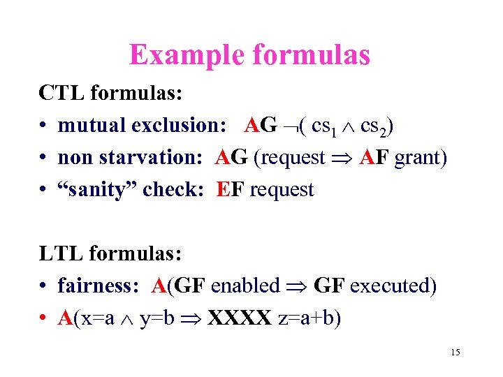 Example formulas CTL formulas: • mutual exclusion: AG ( cs 1 cs 2) •