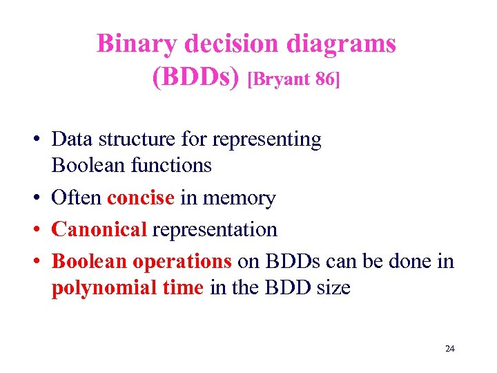 Binary decision diagrams (BDDs) [Bryant 86] • Data structure for representing Boolean functions •
