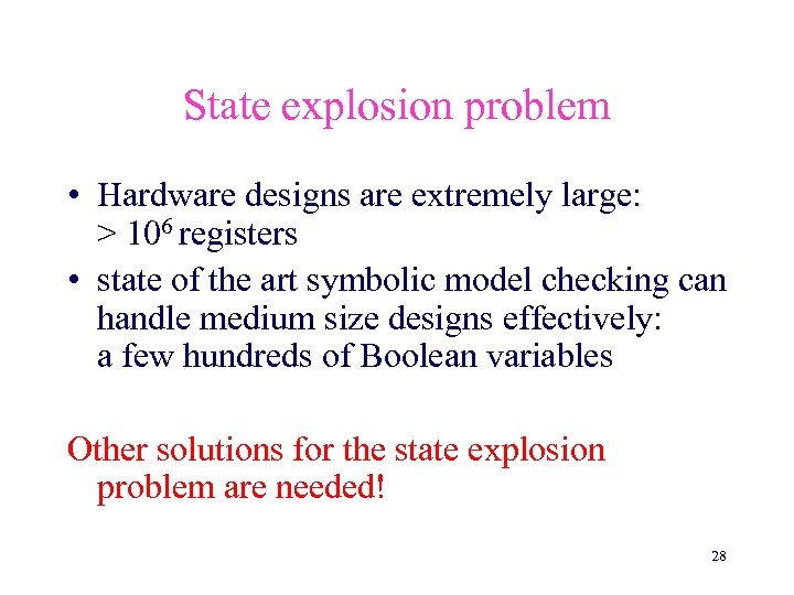State explosion problem • Hardware designs are extremely large: > 106 registers • state