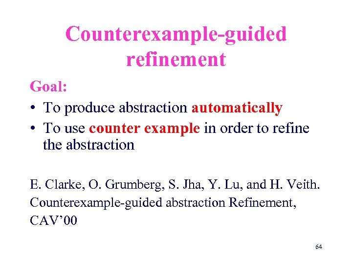 Counterexample-guided refinement Goal: • To produce abstraction automatically • To use counter example in