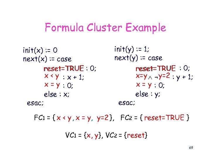 Formula Cluster Example init(x) : = 0 next(x) : = case reset=TRUE : 0;