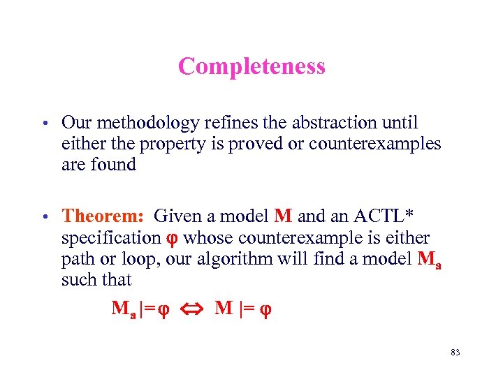 Completeness • Our methodology refines the abstraction until either the property is proved or
