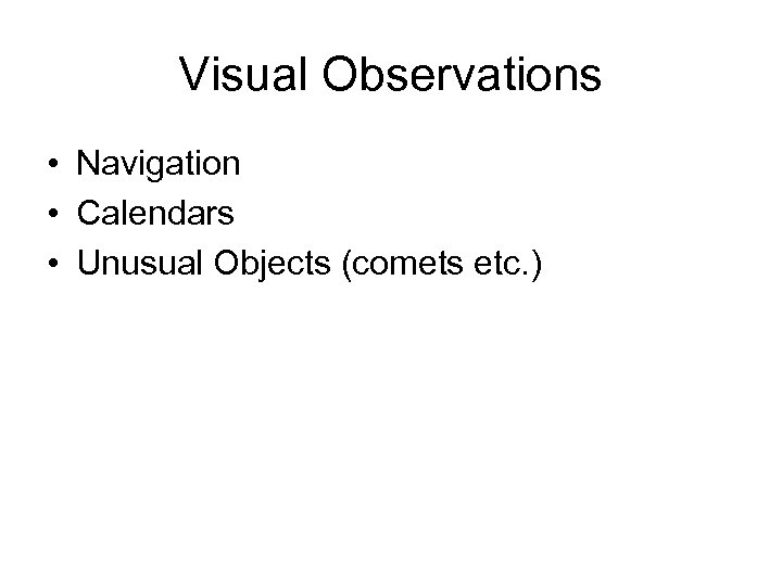 Visual Observations • Navigation • Calendars • Unusual Objects (comets etc. ) 