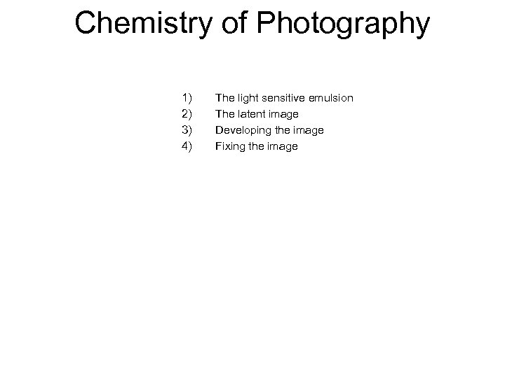 Chemistry of Photography 1) 2) 3) 4) The light sensitive emulsion The latent image