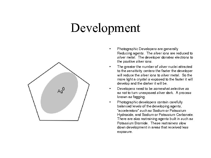 Development • • Photographic Developers are generally Reducing agents. The silver ions are reduced