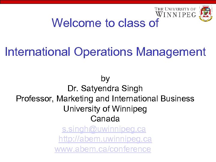 Learning Objectives Welcome to class of International Operations Management by Dr. Satyendra Singh Professor,