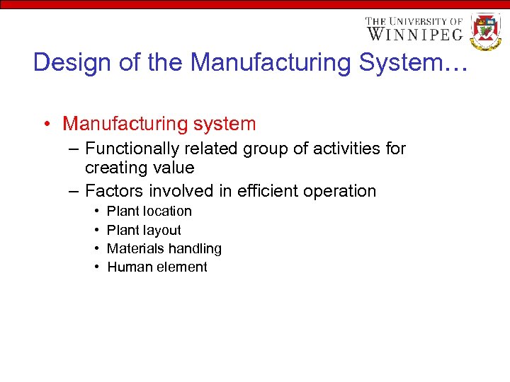 Design of the Manufacturing System… • Manufacturing system – Functionally related group of activities