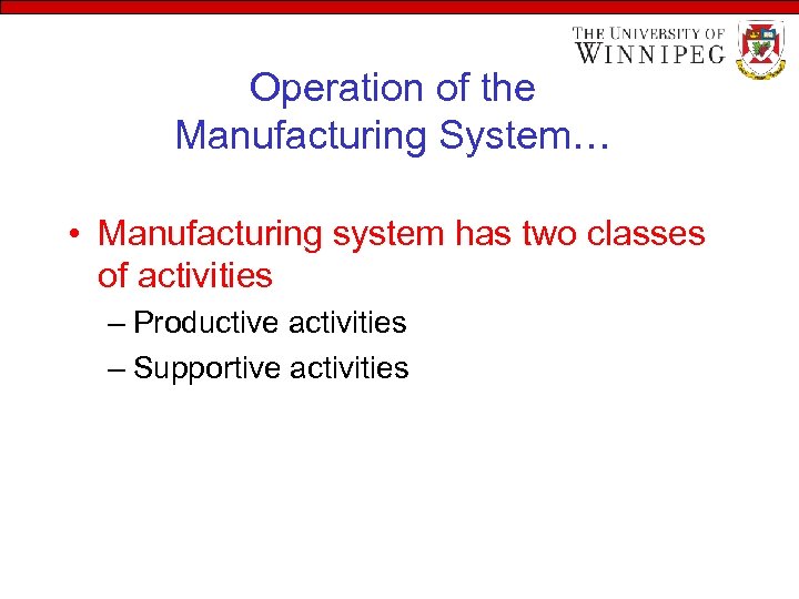 Operation of the Manufacturing System… • Manufacturing system has two classes of activities –