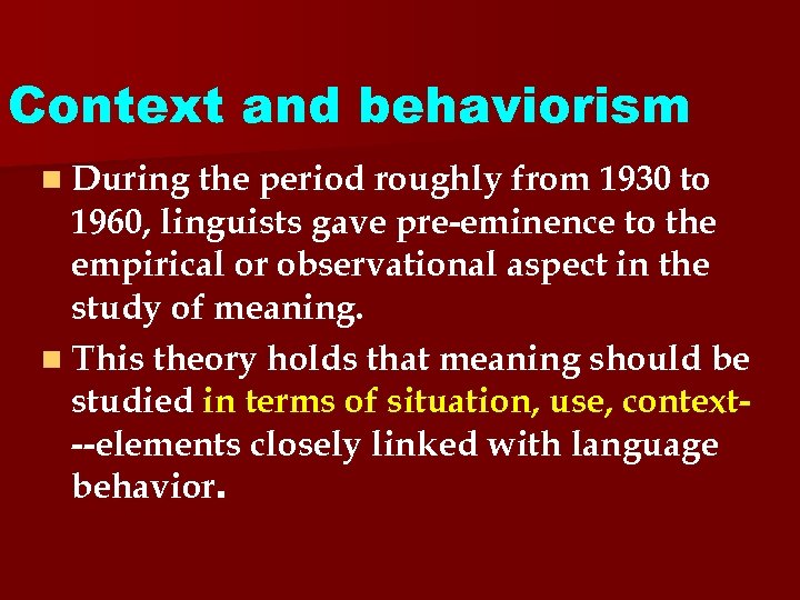 Context and behaviorism n During the period roughly from 1930 to 1960, linguists gave