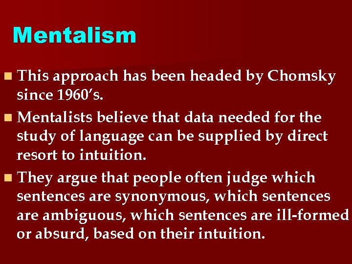 Mentalism n This approach has been headed by Chomsky since 1960’s. n Mentalists believe