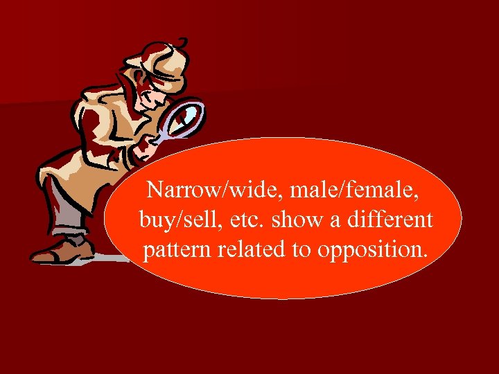 Narrow/wide, male/female, buy/sell, etc. show a different pattern related to opposition. 