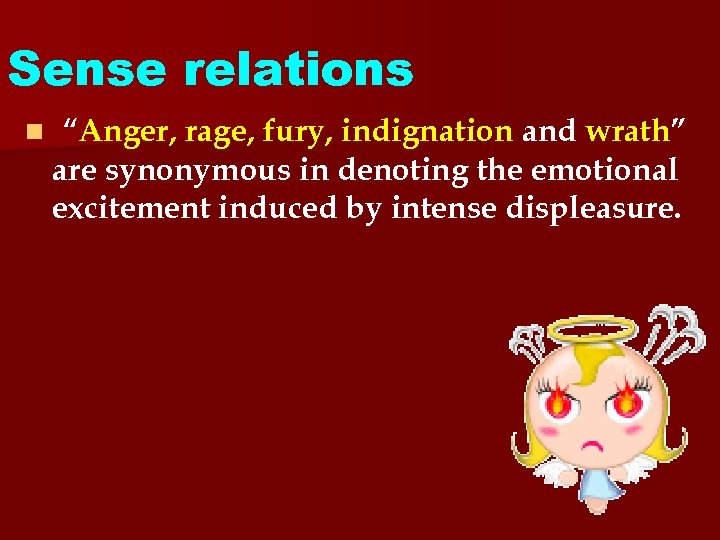 Sense relations n “Anger, rage, fury, indignation and wrath” are synonymous in denoting the