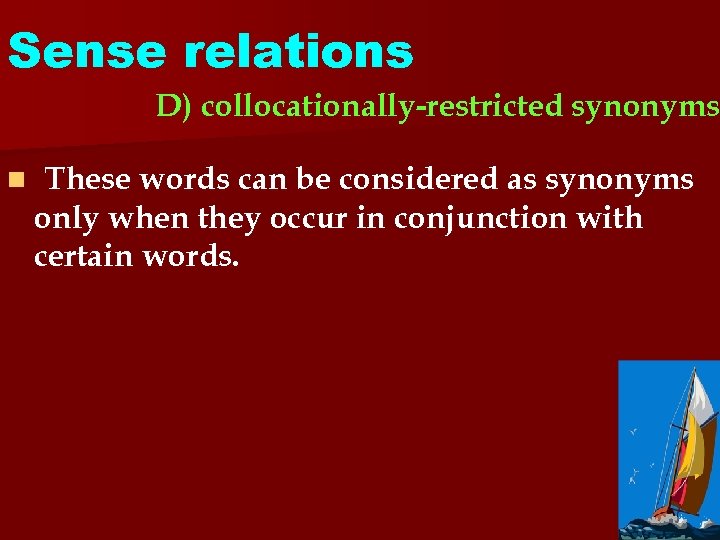 Sense relations D) collocationally-restricted synonyms n These words can be considered as synonyms only