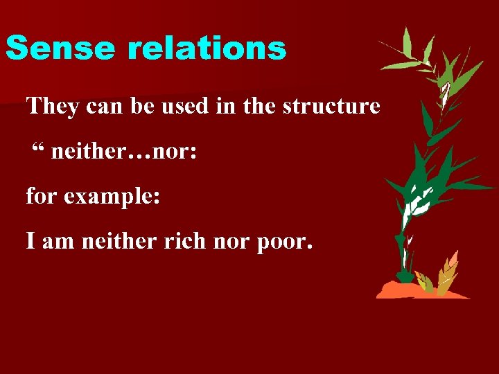 Sense relations They can be used in the structure “ neither…nor: for example: I