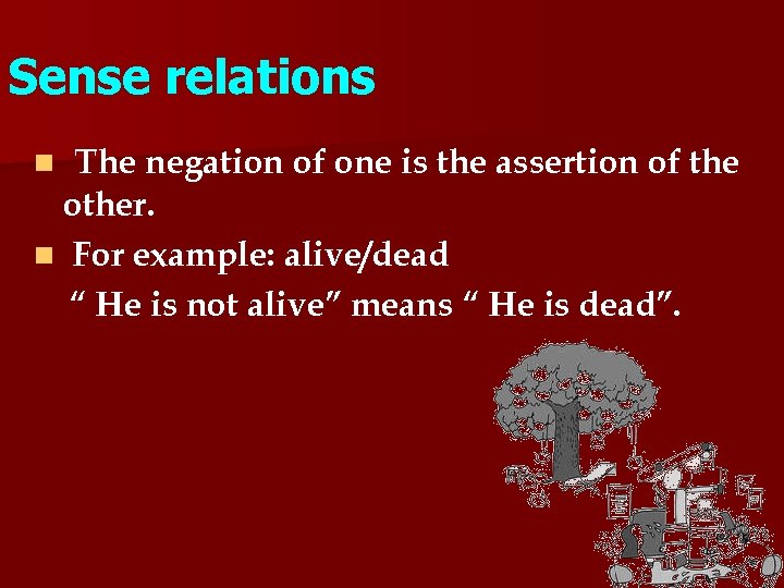 Sense relations The negation of one is the assertion of the other. n For