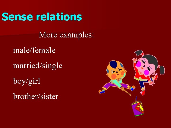 Sense relations More examples: male/female married/single boy/girl brother/sister 