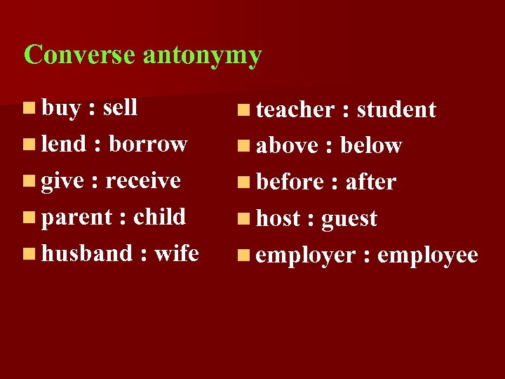 Converse antonymy n buy : sell n teacher : student n lend : borrow