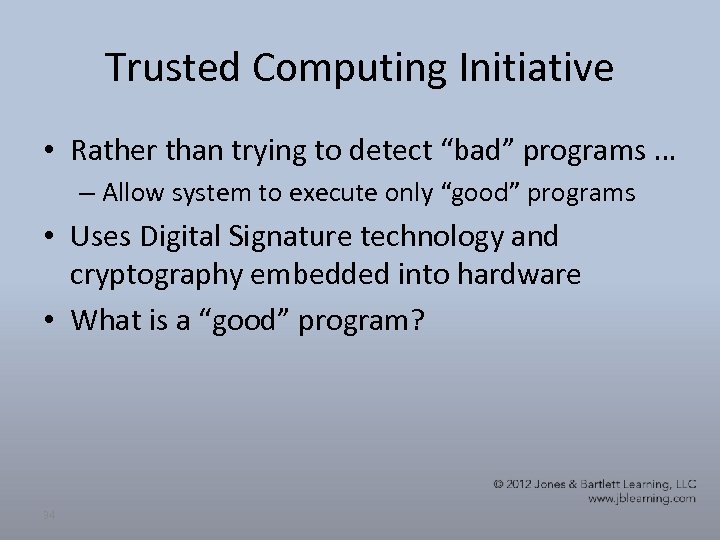 Trusted Computing Initiative • Rather than trying to detect “bad” programs … – Allow