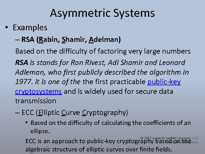 Asymmetric Systems • Examples – RSA (Rabin, Shamir, Adelman) Based on the difficulty of