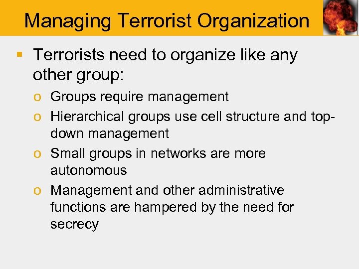 Managing Terrorist Organization § Terrorists need to organize like any other group: o Groups