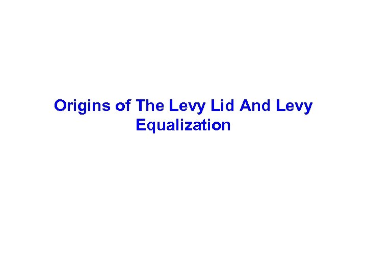 Origins of The Levy Lid And Levy Equalization 