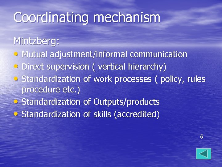 Coordinating mechanism Mintzberg: • Mutual adjustment/informal communication • Direct supervision ( vertical hierarchy) •