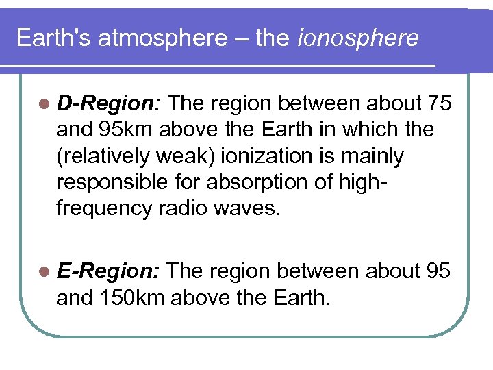 Earth's atmosphere – the ionosphere l D-Region: The region between about 75 and 95