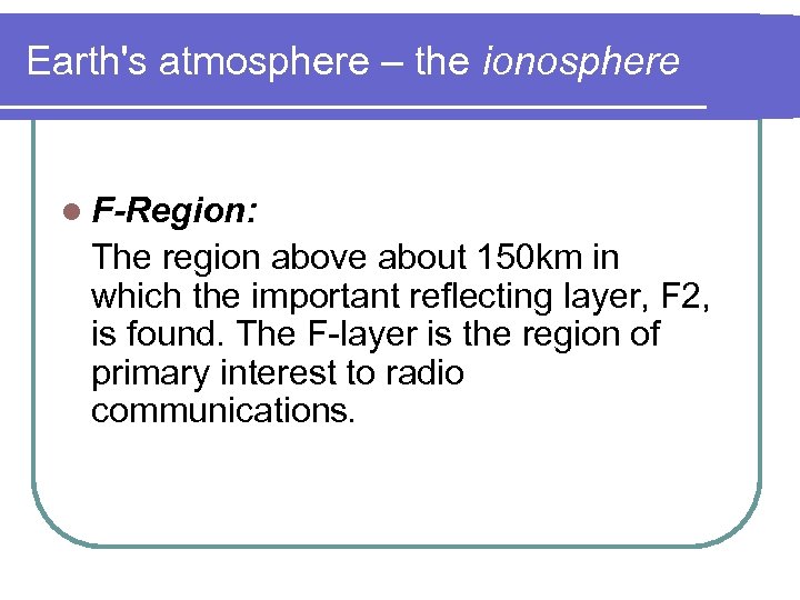 Earth's atmosphere – the ionosphere l F-Region: The region above about 150 km in