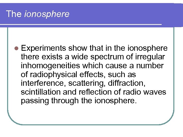 The ionosphere l Experiments show that in the ionosphere there exists a wide spectrum