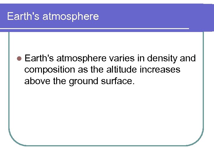 Earth's atmosphere l Earth's atmosphere varies in density and composition as the altitude increases