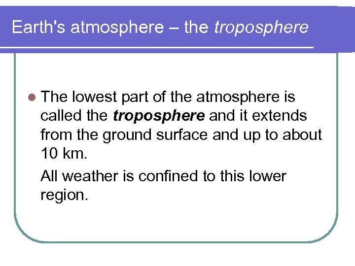 Earth's atmosphere – the troposphere l The lowest part of the atmosphere is called