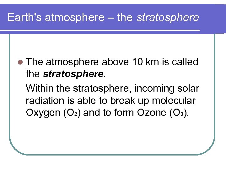 Earth's atmosphere – the stratosphere l The atmosphere above 10 km is called the