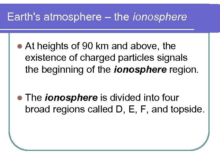 Earth's atmosphere – the ionosphere l At heights of 90 km and above, the