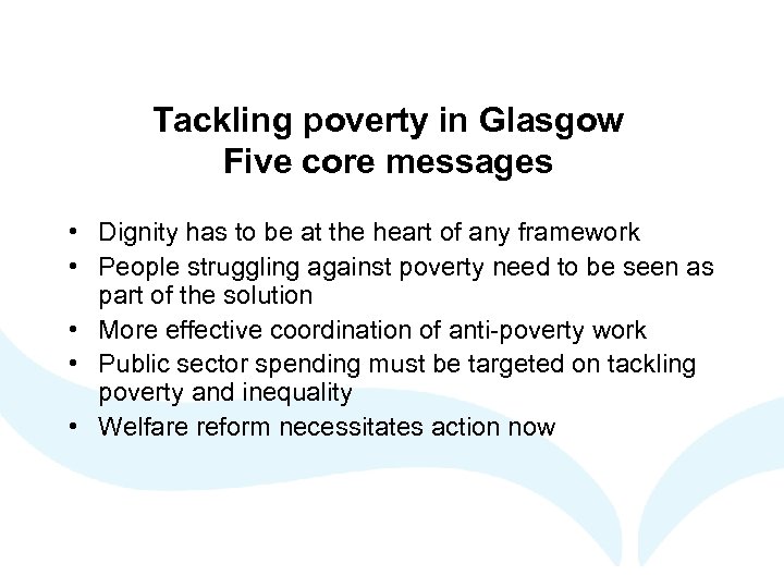 Tackling poverty in Glasgow Five core messages • Dignity has to be at the