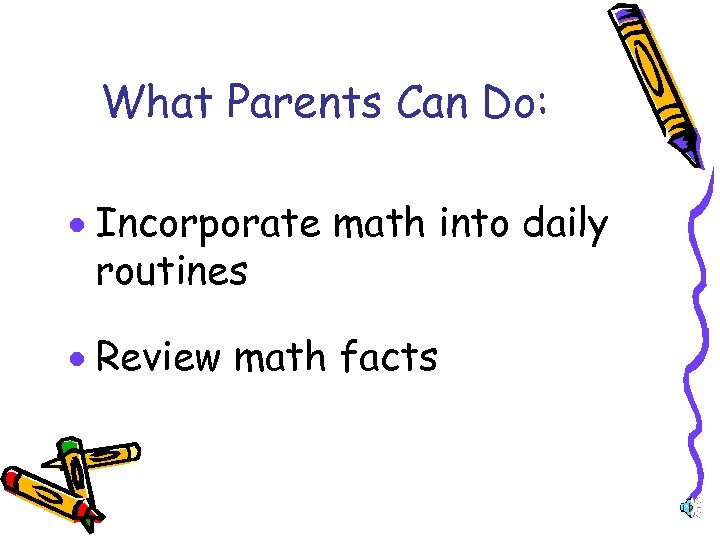 What Parents Can Do: · Incorporate math into daily routines · Review math facts