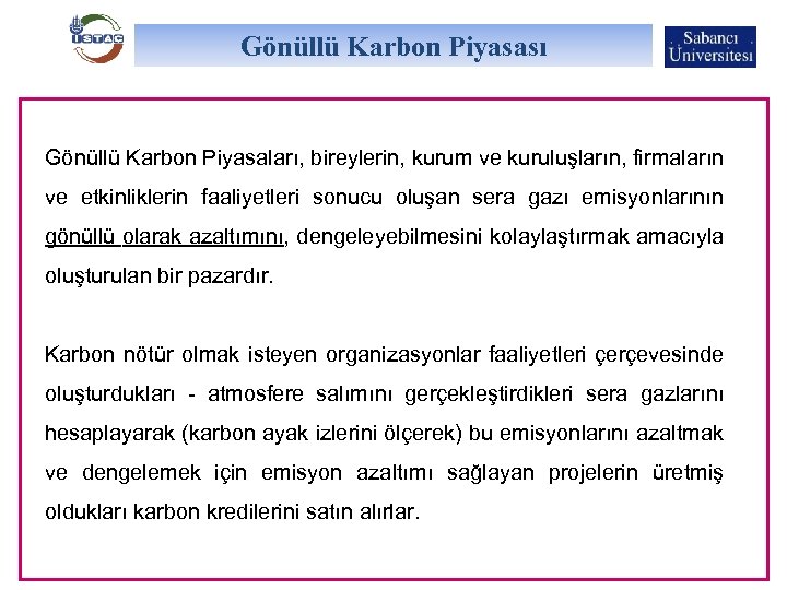 Gönüllü Karbon Piyasası Gönüllü Karbon Piyasaları, bireylerin, kurum ve kuruluşların, firmaların ve etkinliklerin faaliyetleri