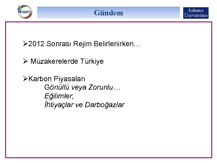 Gündem Ø 2012 Sonrası Rejim Belirlenirken… Ø Müzakerelerde Türkiye ØKarbon Piyasaları Gönüllü veya Zorunlu…